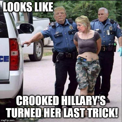 Hillary has turned her last trick! | LOOKS LIKE; CROOKED HILLARY'S TURNED HER LAST TRICK! | image tagged in memes,crooked hillary,hillary clinton,democrat,dnc,trump | made w/ Imgflip meme maker