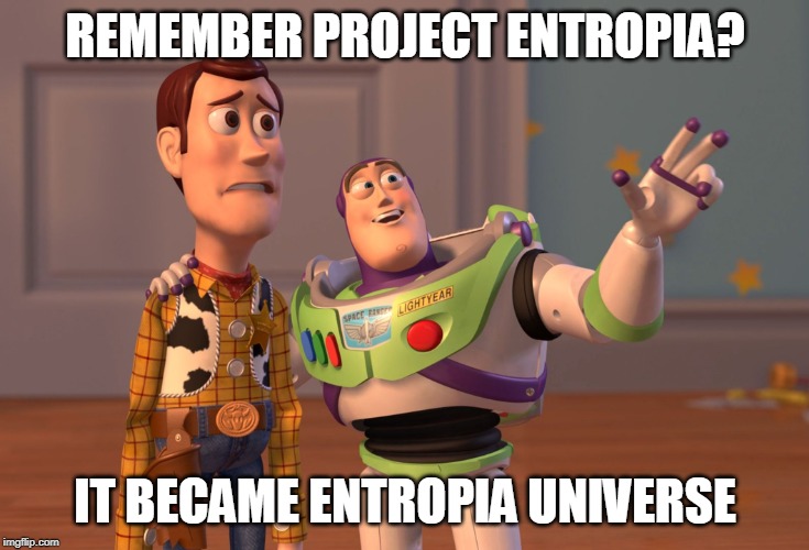 X, X Everywhere Meme | REMEMBER PROJECT ENTROPIA? IT BECAME ENTROPIA UNIVERSE | image tagged in memes,x x everywhere | made w/ Imgflip meme maker