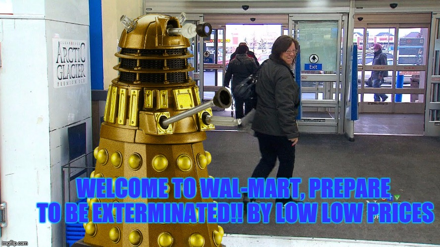 WELCOME TO WAL-MART, PREPARE TO BE EXTERMINATED!! BY LOW LOW PRICES | made w/ Imgflip meme maker