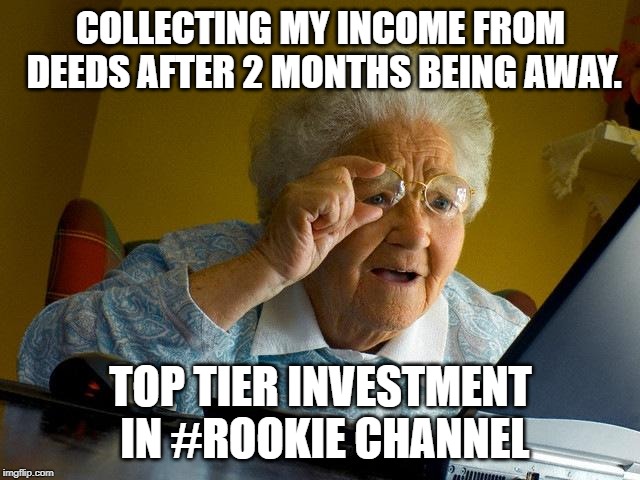 Grandma Finds The Internet Meme | COLLECTING MY INCOME FROM DEEDS AFTER 2 MONTHS BEING AWAY. TOP TIER INVESTMENT IN #ROOKIE CHANNEL | image tagged in memes,grandma finds the internet | made w/ Imgflip meme maker