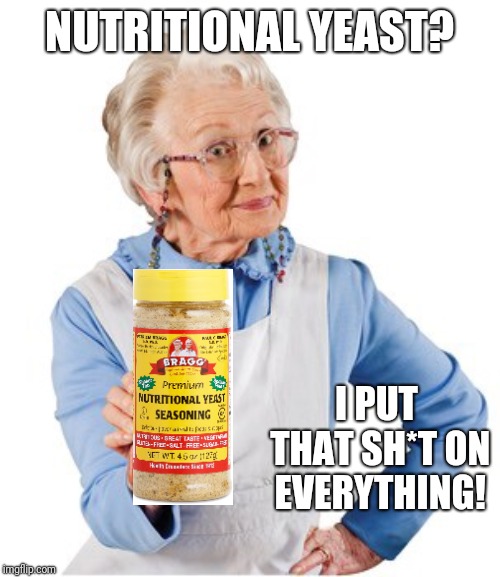 Franks red hot lady | NUTRITIONAL YEAST? I PUT THAT SH*T ON EVERYTHING! | image tagged in franks red hot lady | made w/ Imgflip meme maker