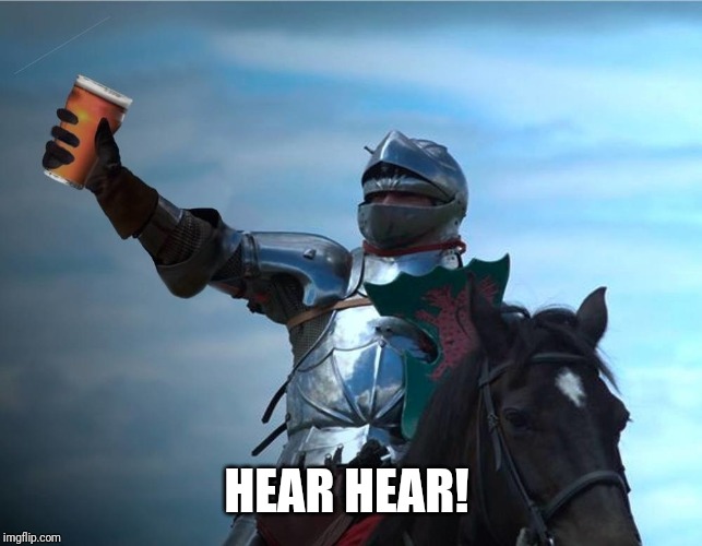 Knight cheers | HEAR HEAR! | image tagged in knight cheers | made w/ Imgflip meme maker