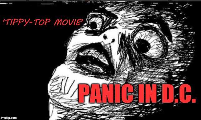 Gasp Rage Face | 'TIPPY-TOP MOVIE'; PANIC IN D.C. | image tagged in memes,gasp rage face | made w/ Imgflip meme maker
