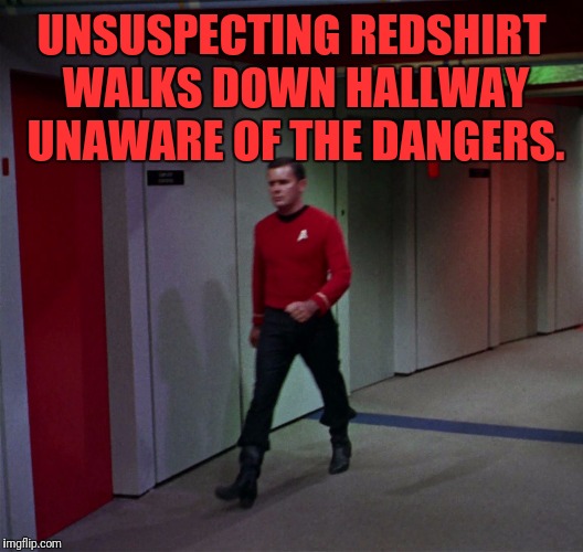 UNSUSPECTING REDSHIRT WALKS DOWN HALLWAY UNAWARE OF THE DANGERS. | made w/ Imgflip meme maker