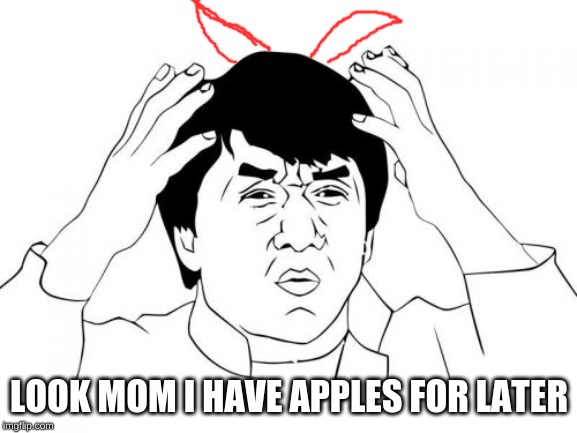 Jackie Chan WTF Meme | LOOK MOM I HAVE APPLES FOR LATER | image tagged in memes,jackie chan wtf | made w/ Imgflip meme maker