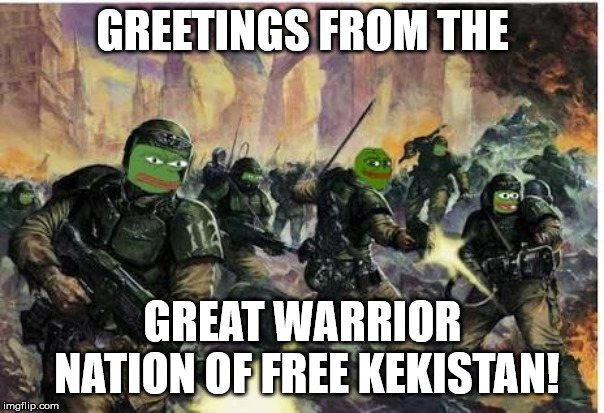 Greetings from Free Kekistan! | GREETINGS FROM THE; GREAT WARRIOR NATION OF FREE KEKISTAN! | image tagged in kekistani fight to the death | made w/ Imgflip meme maker
