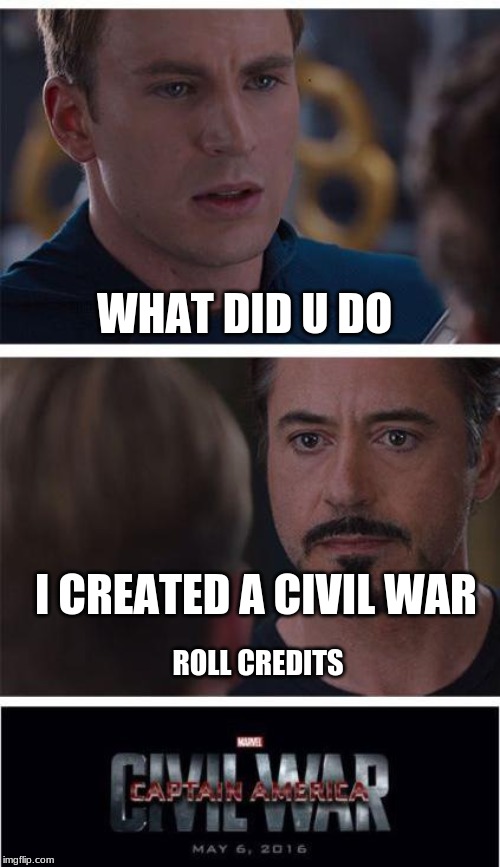 Marvel Civil War 1 | WHAT DID U DO; I CREATED A CIVIL WAR; ROLL CREDITS | image tagged in memes,marvel civil war 1 | made w/ Imgflip meme maker