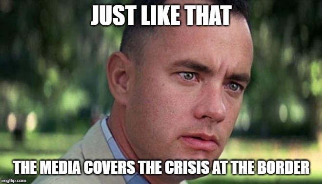 After AG. Barr declares Obama spied on candidate Trump | JUST LIKE THAT; THE MEDIA COVERS THE CRISIS AT THE BORDER | image tagged in forest gump,crisis,mainstream media,meme | made w/ Imgflip meme maker