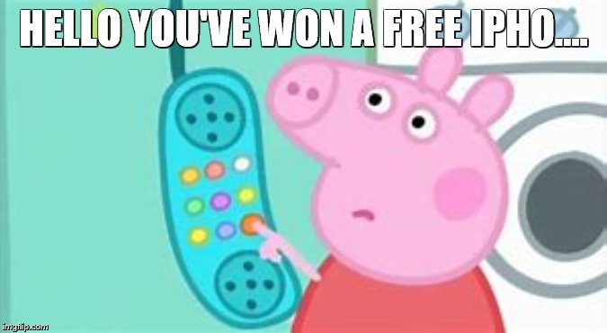 peppa pig hangs up phone when she's abo..... | HELLO YOU'VE WON A FREE IPHO…. | image tagged in peppa pig,iphone | made w/ Imgflip meme maker