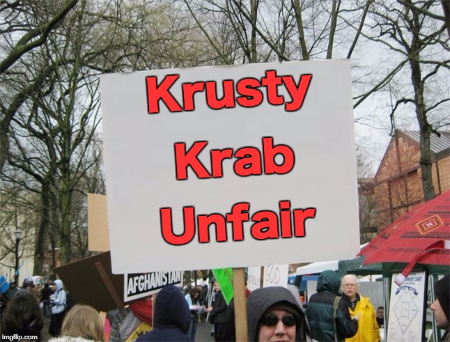 Blank protest sign | Krusty; Krab; Unfair | image tagged in blank protest sign | made w/ Imgflip meme maker