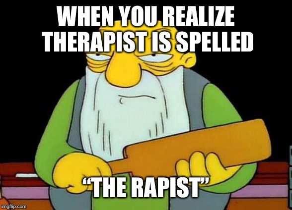 That’s a paddlin- English vocabulary |  WHEN YOU REALIZE THERAPIST IS SPELLED; “THE RAPIST” | image tagged in memes,that's a paddlin' | made w/ Imgflip meme maker