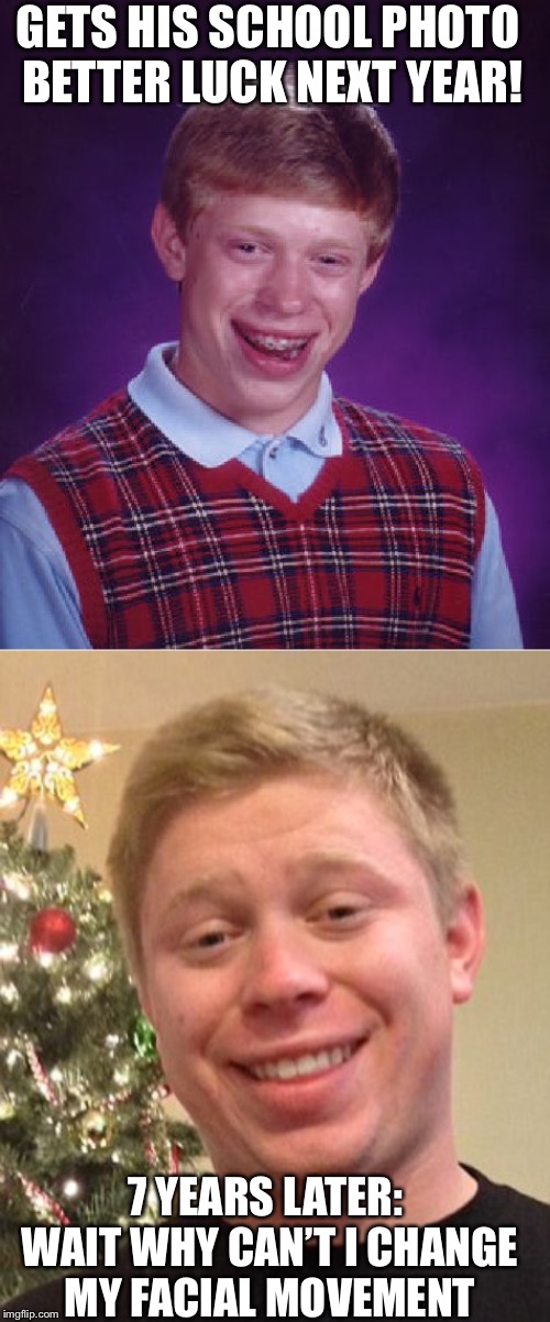 GETS HIS SCHOOL PHOTO BETTER LUCK NEXT YEAR! 7 YEARS LATER: WAIT WHY CAN’T I CHANGE MY FACIAL MOVEMENT | image tagged in memes,bad luck brian | made w/ Imgflip meme maker