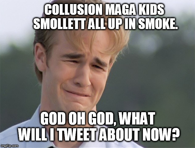 white man | COLLUSION MAGA KIDS SMOLLETT ALL UP IN SMOKE. GOD OH GOD, WHAT WILL I TWEET ABOUT NOW? | image tagged in white man | made w/ Imgflip meme maker