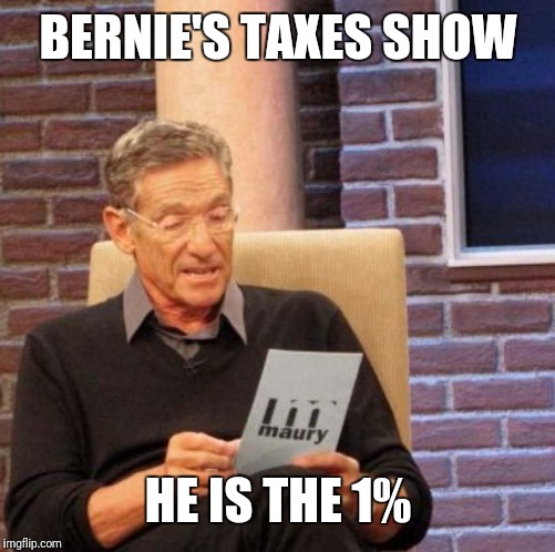 Maury Lie Detector | BERNIE'S TAXES SHOW; HE IS THE 1% | image tagged in memes,maury lie detector | made w/ Imgflip meme maker