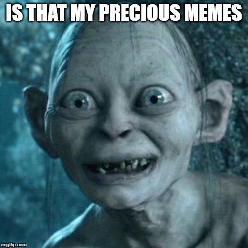 Gollum | IS THAT MY PRECIOUS MEMES | image tagged in memes,gollum | made w/ Imgflip meme maker