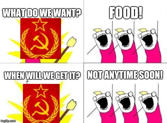 What Do We Want | WHAT DO WE WANT? FOOD! NOT ANYTIME SOON! WHEN WILL WE GET IT? | image tagged in memes,what do we want | made w/ Imgflip meme maker
