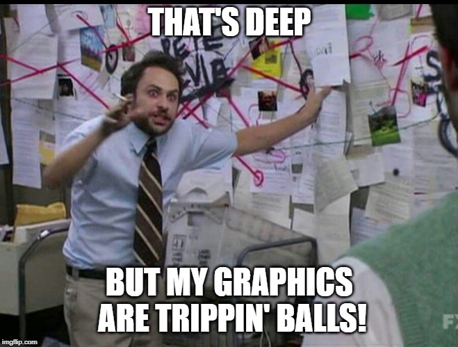 Trying to explain | THAT'S DEEP BUT MY GRAPHICS ARE TRIPPIN' BALLS! | image tagged in trying to explain | made w/ Imgflip meme maker