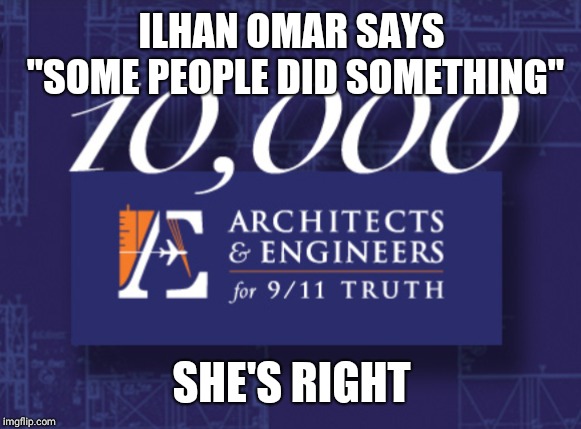 ILHAN OMAR SAYS "SOME PEOPLE DID SOMETHING"; SHE'S RIGHT | image tagged in architects and engineers 10 000 | made w/ Imgflip meme maker