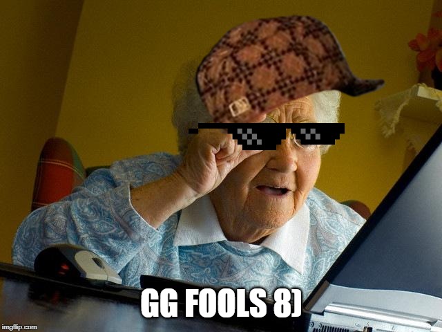 Grandma Finds The Internet Meme | GG FOOLS 8) | image tagged in memes,grandma finds the internet | made w/ Imgflip meme maker