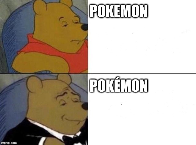 Tuxedo Winnie The Pooh Meme | POKEMON; POKÉMON | image tagged in tuxedo winnie the pooh | made w/ Imgflip meme maker