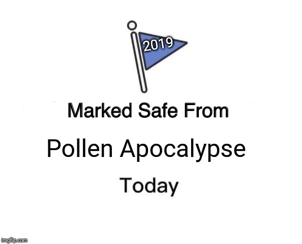 Marked Safe From Meme | 2019; Pollen Apocalypse | image tagged in memes,marked safe from | made w/ Imgflip meme maker