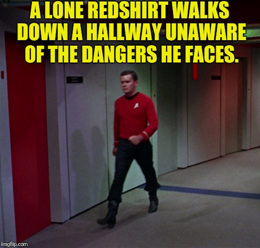 Lone Redshirt | A LONE REDSHIRT WALKS DOWN A HALLWAY UNAWARE OF THE DANGERS HE FACES. | image tagged in star trek,redshirts | made w/ Imgflip meme maker