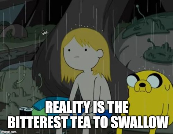 Life Sucks Meme | REALITY IS THE BITTEREST TEA TO SWALLOW | image tagged in memes,life sucks | made w/ Imgflip meme maker