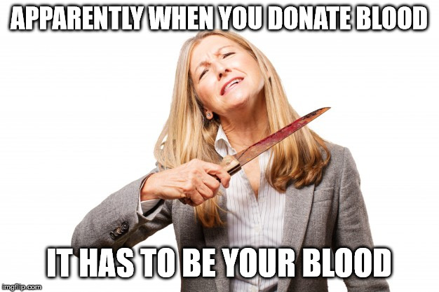 APPARENTLY WHEN YOU DONATE BLOOD; IT HAS TO BE YOUR BLOOD | image tagged in men cheating,cheating husband,affair | made w/ Imgflip meme maker