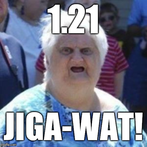 WAT Lady |  1.21; JIGA-WAT! | image tagged in wat lady | made w/ Imgflip meme maker