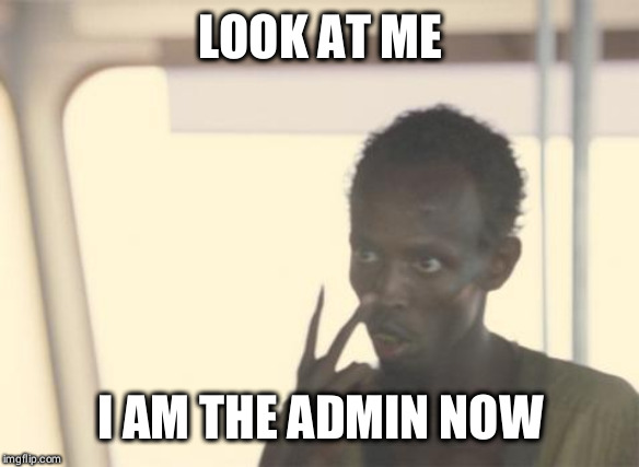 I'm The Captain Now Meme | LOOK AT ME; I AM THE ADMIN NOW | image tagged in memes,i'm the captain now | made w/ Imgflip meme maker