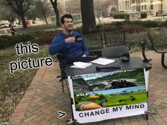 Change My Mind Meme | this picture; > | image tagged in memes,change my mind | made w/ Imgflip meme maker