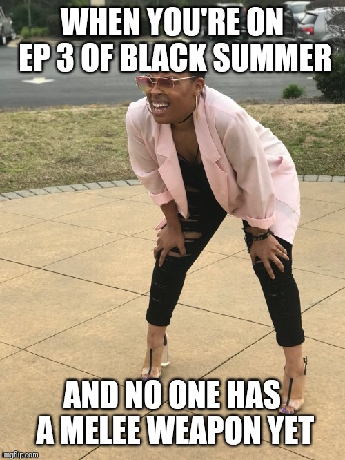Black woman squinting | WHEN YOU'RE ON EP 3 OF BLACK SUMMER; AND NO ONE HAS A MELEE WEAPON YET | image tagged in black woman squinting,AdviceAnimals | made w/ Imgflip meme maker