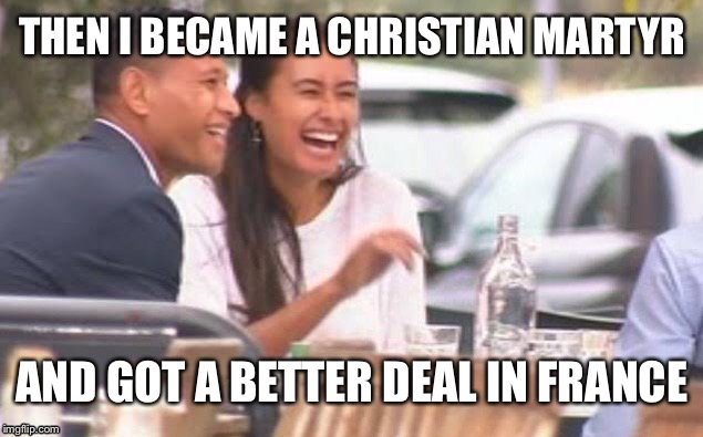 THEN I BECAME A CHRISTIAN MARTYR; AND GOT A BETTER DEAL IN FRANCE | image tagged in rugby,sports,fun,australia | made w/ Imgflip meme maker