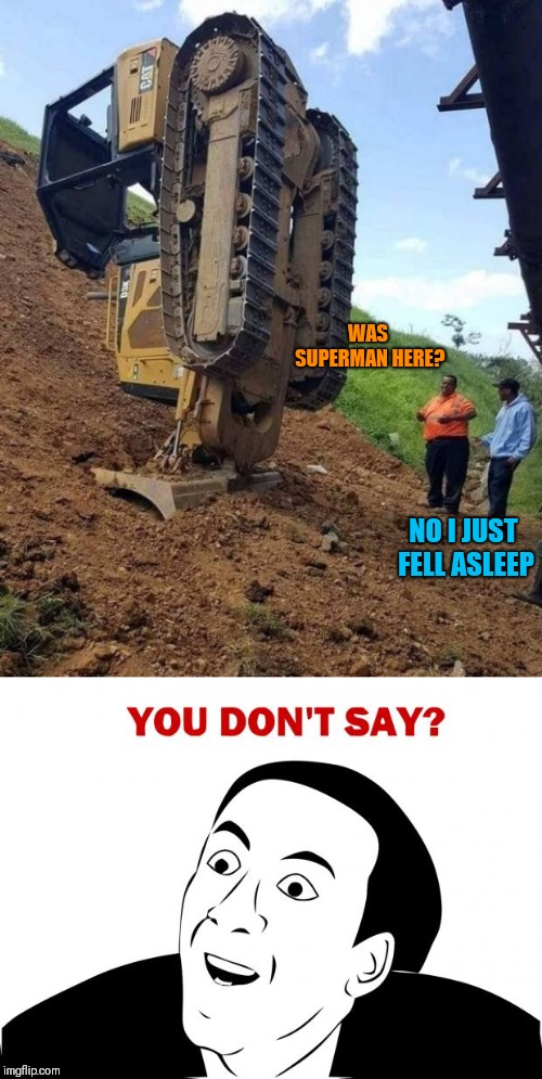 Working super | WAS SUPERMAN HERE? NO I JUST FELL ASLEEP | image tagged in memes,you don't say,ooops | made w/ Imgflip meme maker