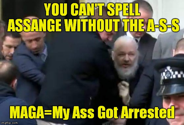 Julian Assange Arrested | YOU CAN'T SPELL ASSANGE WITHOUT THE A-S-S; MAGA=My Ass Got Arrested | image tagged in julian assange arrested,julian assange wikileaks | made w/ Imgflip meme maker