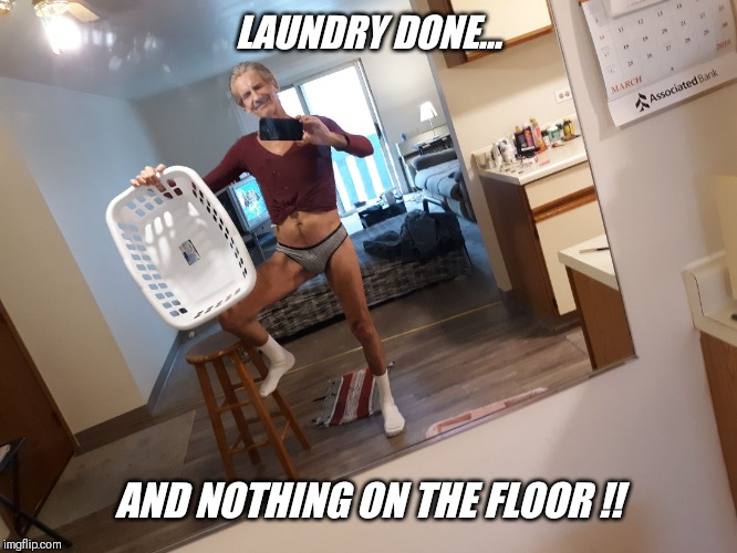 LAUNDRY DONE... AND NOTHING ON THE FLOOR !! | made w/ Imgflip meme maker
