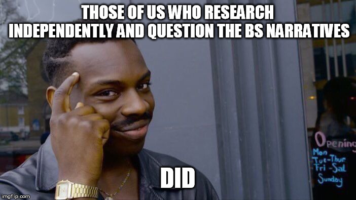 Roll Safe Think About It Meme | THOSE OF US WHO RESEARCH INDEPENDENTLY AND QUESTION THE BS NARRATIVES DID | image tagged in memes,roll safe think about it | made w/ Imgflip meme maker