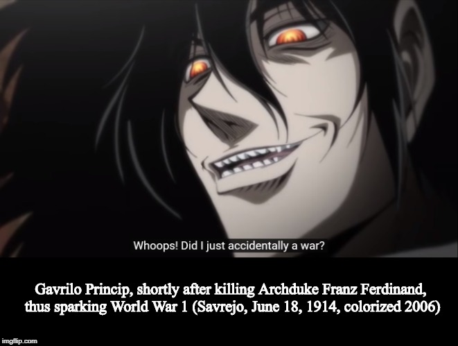 Hellsing Abridged Fake History | Gavrilo Princip, shortly after killing Archduke Franz Ferdinand, thus sparking World War 1 (Savrejo, June 18, 1914, colorized 2006) | image tagged in hellsing abridged,hellsing ultimate abrdidged,teamfourstar,tfs,alucard,fake history | made w/ Imgflip meme maker