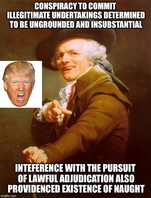 No CollusionNo Obstruction of Justice | CONSPIRACY TO COMMIT ILLEGITIMATE UNDERTAKINGS DETERMINED TO BE UNGROUNDED AND INSUBSTANTIAL; INTEFERENCE WITH THE PURSUIT OF LAWFUL ADJUDICATION ALSO PROVIDENCED EXISTENCE OF NAUGHT | image tagged in ducreaux,funny,funny memes,memes,mxm,truth | made w/ Imgflip meme maker