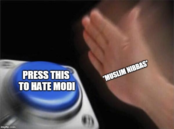 Blank Nut Button Meme | PRESS THIS TO HATE MODI; *MUSLIM NIBBAS* | image tagged in memes,blank nut button | made w/ Imgflip meme maker