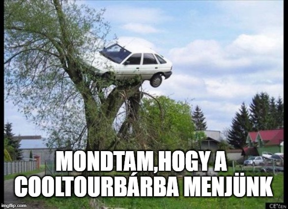 Secure Parking Meme | MONDTAM,HOGY A COOLTOURBÁRBA MENJÜNK | image tagged in memes,secure parking | made w/ Imgflip meme maker