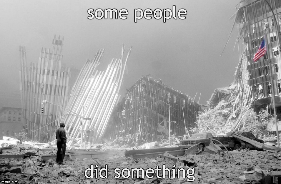 9 11 | some people; did something | image tagged in memes,9/11,ilhan omar | made w/ Imgflip meme maker