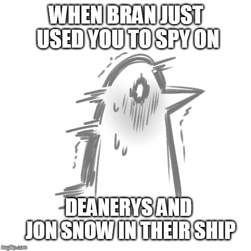 Random lovable pigeon (Loma's lair) | WHEN BRAN JUST USED YOU TO SPY ON; DEANERYS AND JON SNOW IN THEIR SHIP | image tagged in animal,got,game of thrones,bran,jon snow,daenerys | made w/ Imgflip meme maker