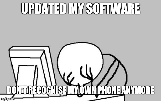 Computer Guy Facepalm Meme | UPDATED MY SOFTWARE; DON'T RECOGNISE MY OWN PHONE ANYMORE | image tagged in memes,computer guy facepalm | made w/ Imgflip meme maker