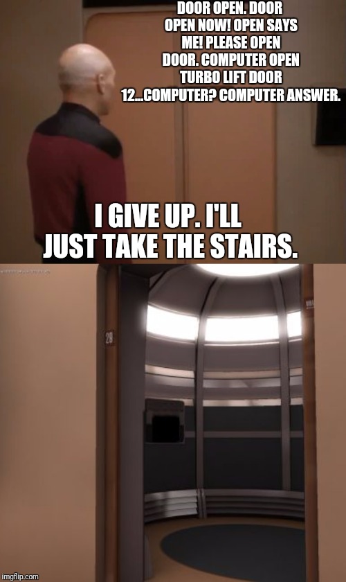 Turbolift Closed | DOOR OPEN. DOOR OPEN NOW! OPEN SAYS ME! PLEASE OPEN DOOR. COMPUTER OPEN TURBO LIFT DOOR 12...COMPUTER? COMPUTER ANSWER. I GIVE UP. I'LL JUST TAKE THE STAIRS. | image tagged in star trek the next generation,captain picard,picard | made w/ Imgflip meme maker