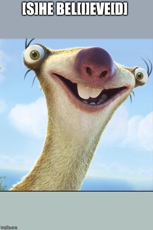 Sid the Sloth S HE BEL I EVE D image tagged in sid the sloth made w/ ...
