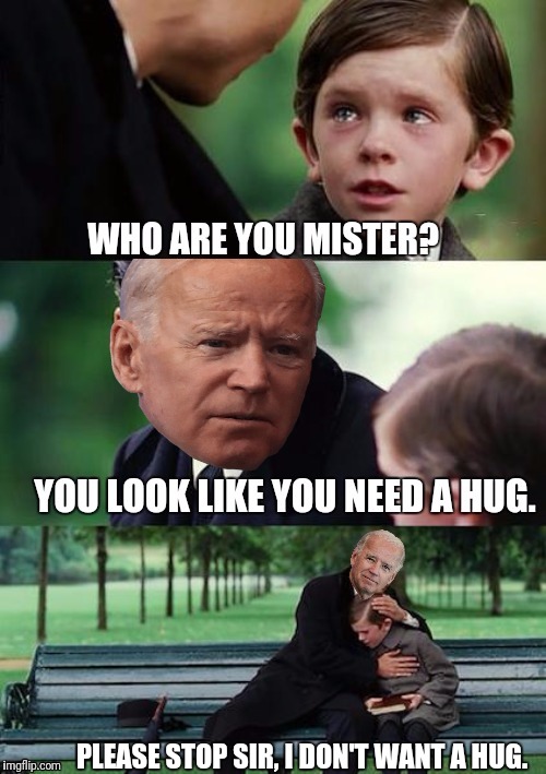 Creepy Joe Strikes Again | PLEASE STOP SIR, I DON'T WANT A HUG. | image tagged in creepy joe biden,creepy,hug,stop it get some help | made w/ Imgflip meme maker