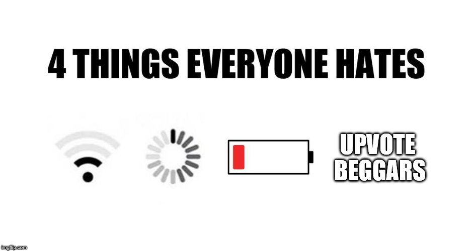 4 things everyone hates | UPVOTE BEGGARS | image tagged in 4 things everyone hates | made w/ Imgflip meme maker