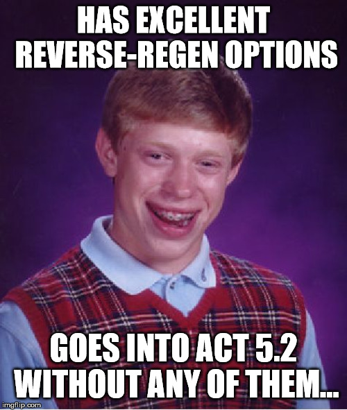 Bad Luck Brian Meme | HAS EXCELLENT REVERSE-REGEN OPTIONS; GOES INTO ACT 5.2 WITHOUT ANY OF THEM... | image tagged in memes,bad luck brian | made w/ Imgflip meme maker