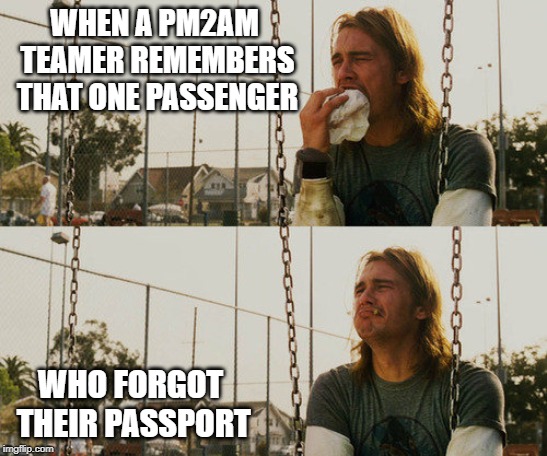 First World Stoner Problems | WHEN A PM2AM TEAMER REMEMBERS THAT ONE PASSENGER; WHO FORGOT THEIR PASSPORT | image tagged in memes,first world stoner problems | made w/ Imgflip meme maker